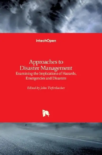 Approaches to Disaster Management: Examining the Implications of Hazards, Emergencies and Disasters by John Tiefenbacher