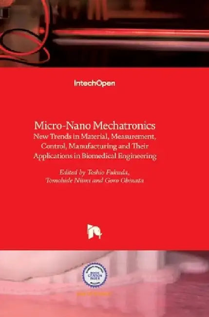 Micro-Nano Mechatronics: New Trends in Material, Measurement, Control, Manufacturing and Their Applications in Biomedical Engineering by Chikara Nagai