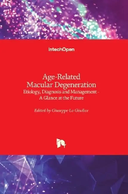 Age-Related Macular Degeneration: Etiology, Diagnosis and Management - A Glance at the Future by Giuseppe Lo Giudice