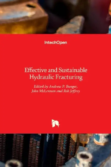 Effective and Sustainable Hydraulic Fracturing by Bunger A.P.