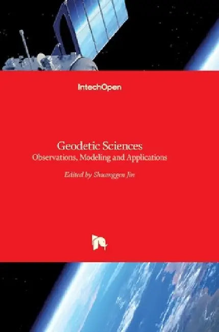 Geodetic Sciences: Observations, Modeling and Applications by Shuanggen Jin