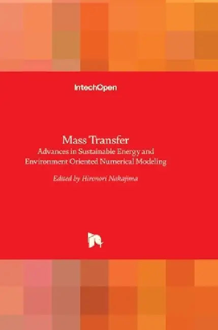 Mass Transfer: Advances in Sustainable Energy and Environment Oriented Numerical Modeling by Hironori Nakajima