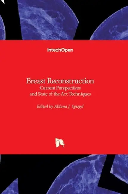 Breast Reconstruction: Current Perspectives and State of the Art Techniques by Aldona Spiegel