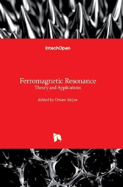 Ferromagnetic Resonance: Theory and Applications by Orhan Yalçın