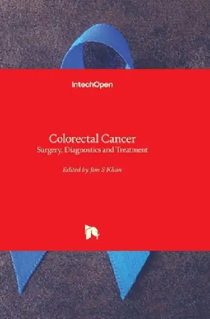 Colorectal Cancer: Surgery, Diagnostics and Treatment by Jim Khan