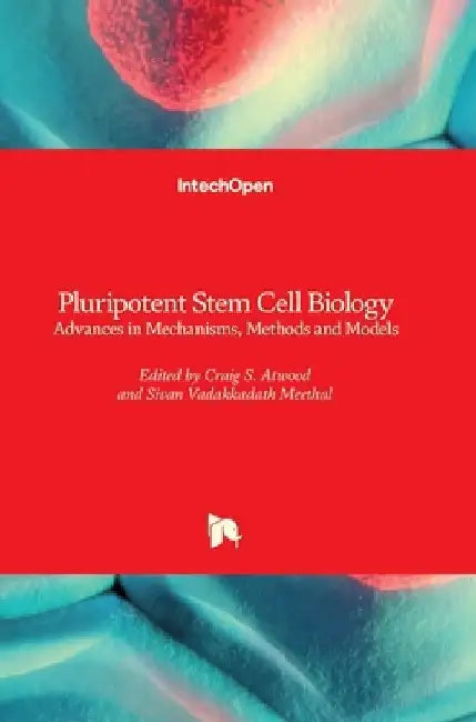 Pluripotent Stem Cell Biology: Advances in Mechanisms, Methods and Models by Craig Atwood