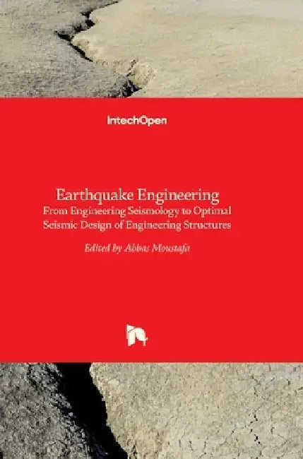 Earthquake Engineering: From Engineering Seismology to Optimal Seismic Design of Engineering Structures by Abbas Moustafa