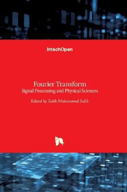Fourier Transform: Signal Processing and Physical Sciences by Salih Salih