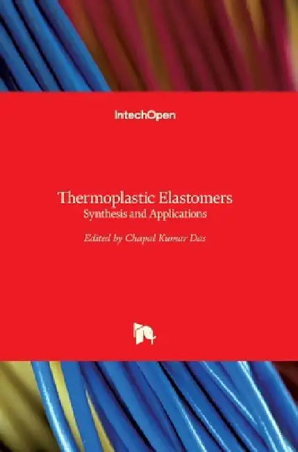 Thermoplastic Elastomers: Synthesis and Applications by Chapal Kumar Das