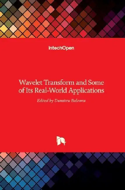 Wavelet Transform and Some of Its Real-World Applications by Dumitru Baleanu