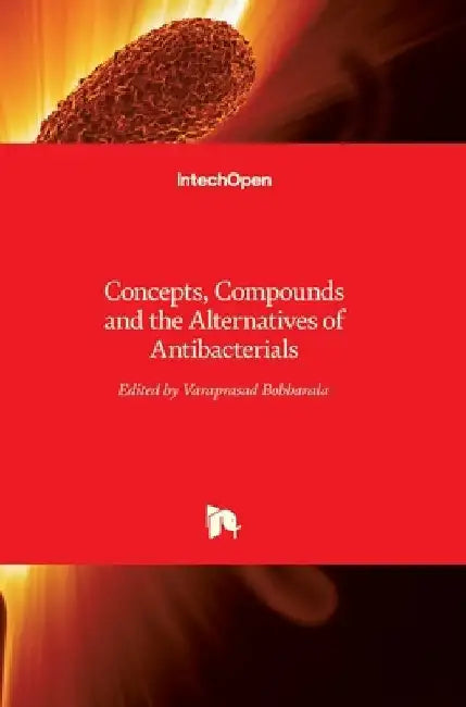 Concepts, Compounds and the Alternatives of Antibacterials by Varaprasad Bobbarala