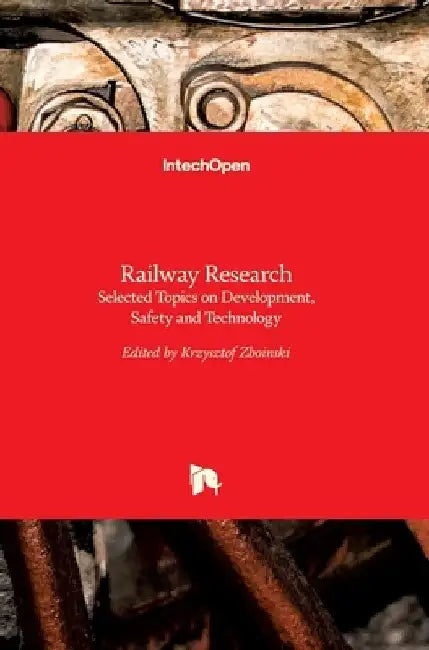 Railway Research: Selected Topics on Development, Safety and Technology by Krzysztof Zboinski