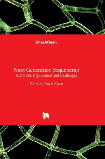 Next Generation Sequencing: Advances, Applications and Challenges by Jerzy Kulski