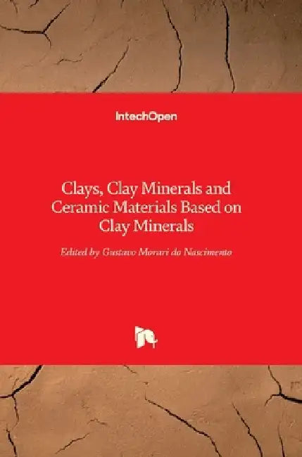 Clays, Clay Minerals and Ceramic Materials Based on Clay Minerals by Gustavo Morari Do Nascimento