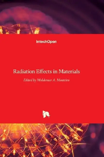 Radiation Effects in Materials by Waldemar Alfredo Monteiro