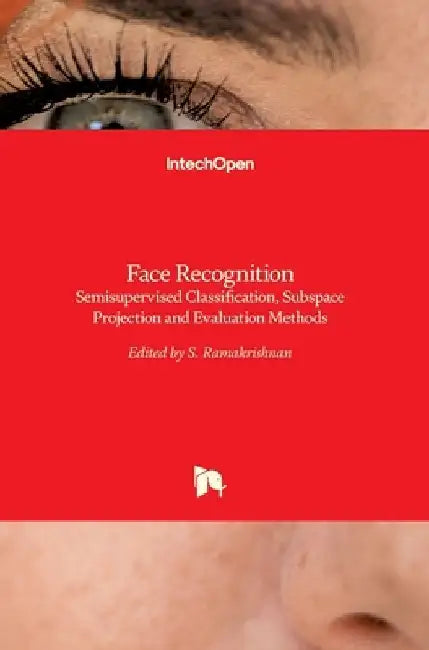 Face Recognition: Semisupervised Classification, Subspace Projection and Evaluation Methods by S. Ramakrishnan