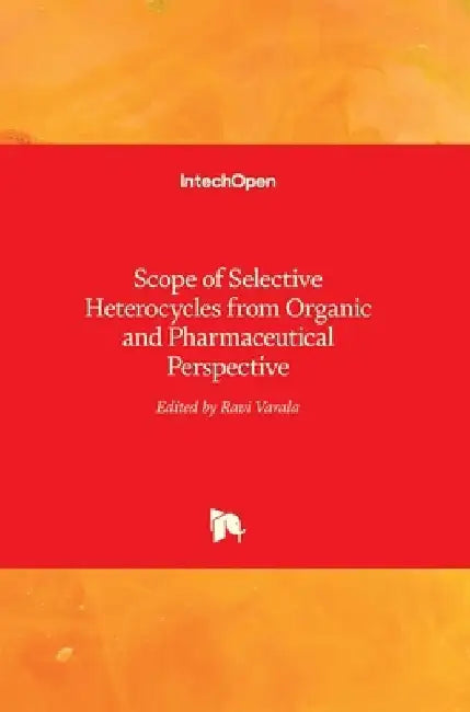 Scope of Selective Heterocycles from Organic and Pharmaceutical Perspective by Ravi Varala
