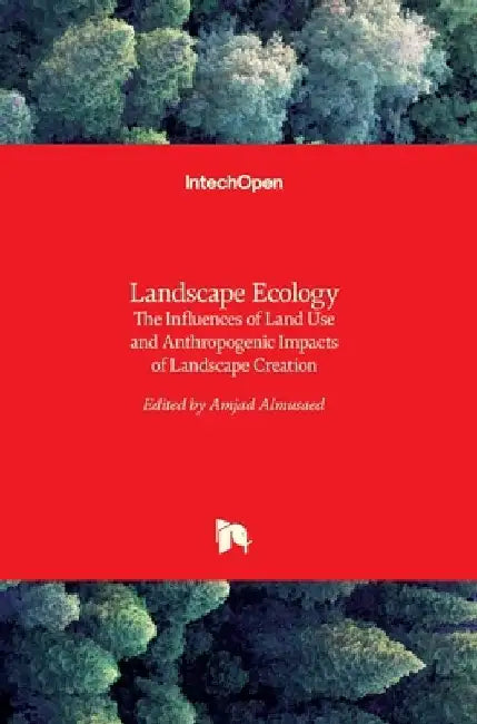 Landscape Ecology: The Influences of Land Use and Anthropogenic Impacts of Landscape Creation by Amjad Almusaed