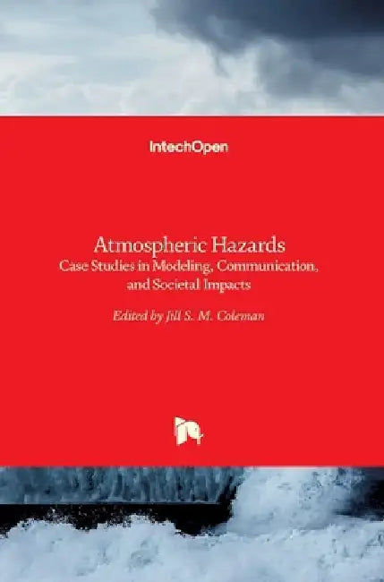 Atmospheric Hazards: Case Studies in Modeling, Communication, and Societal Impacts by Jill Coleman