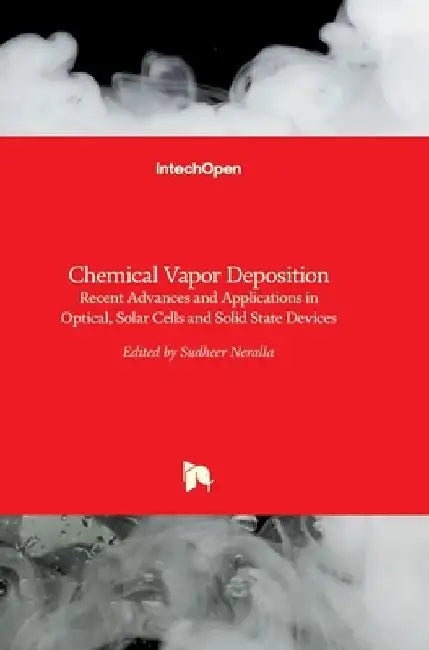 Chemical Vapor Deposition: Recent Advances and Applications in Optical, Solar Cells and Solid State Devices by S. Neralla