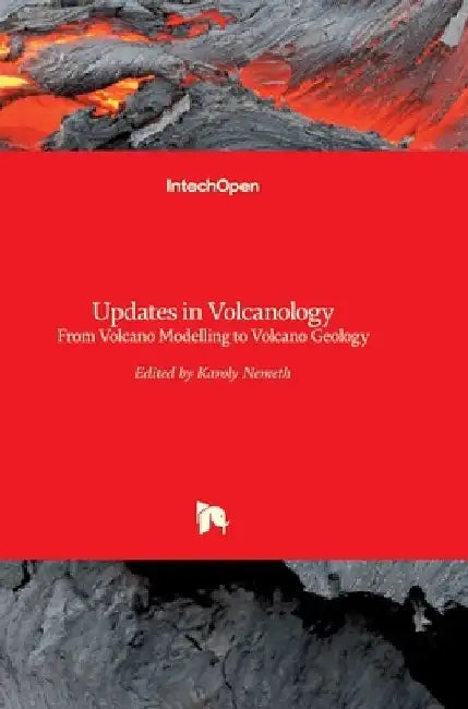 Updates in Volcanology: From Volcano Modelling to Volcano Geology by Karoly Nemeth