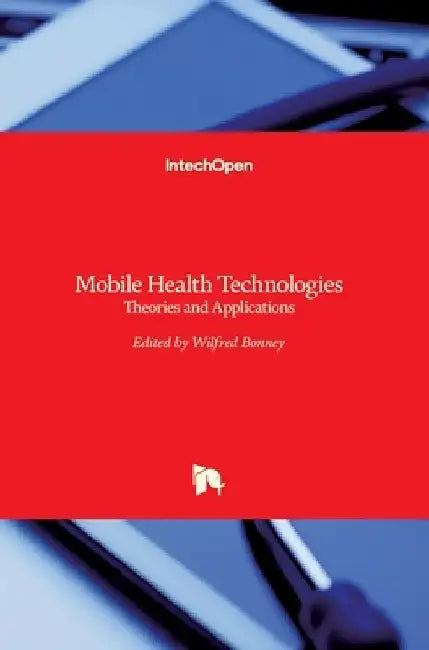 Mobile Health Technologies: Theories and Applications by Wilfred Bonney