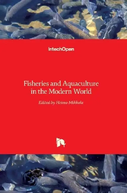 Fisheries and Aquaculture in the Modern World by Heimo Mikkola