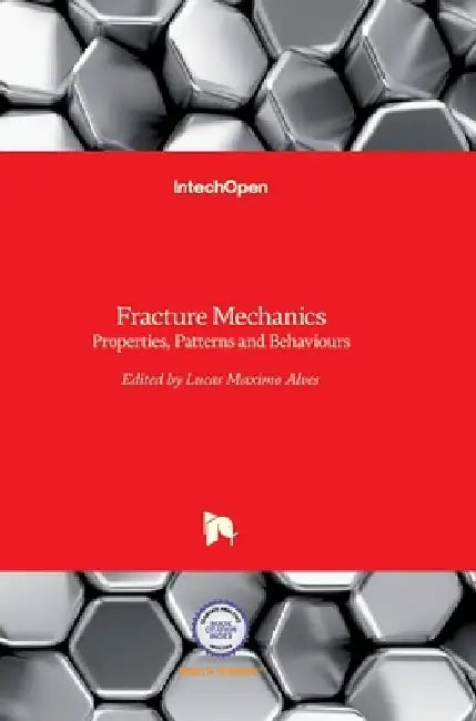 Fracture Mechanics: Properties, Patterns and Behaviours by Lucas Alves