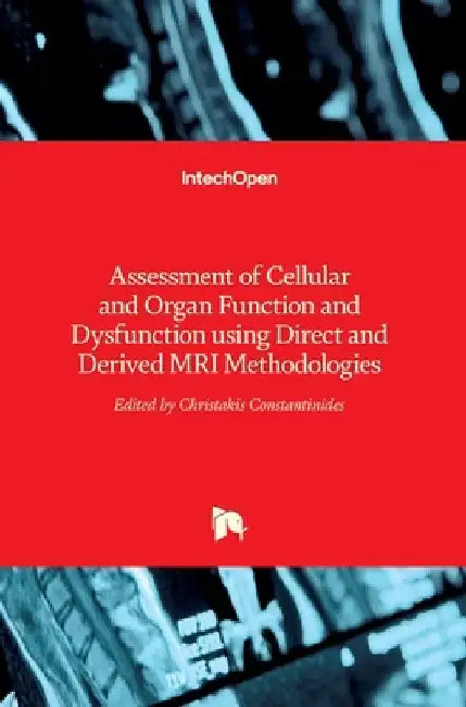 Assessment of Cellular and Organ Function and Dysfunction using Direct and Derived MRI Methodologies by Christakis Constantinides