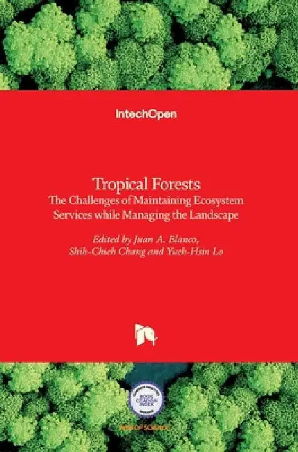Tropical Forests: The Challenges of Maintaining Ecosystem Services while Managing the Landscape by Juan A. Blanco