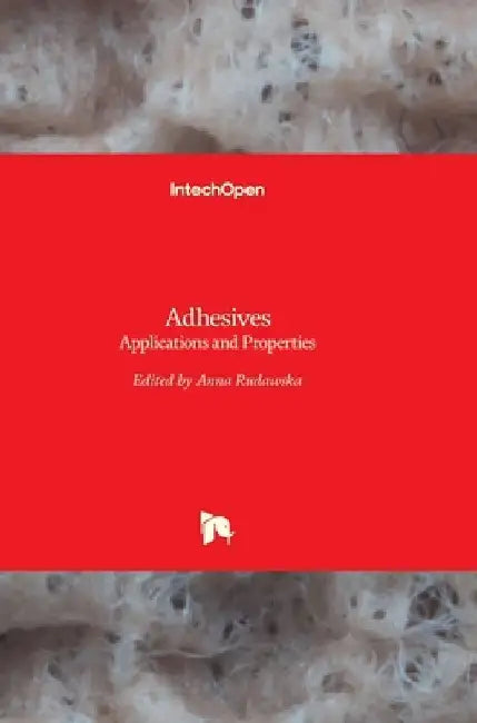 Adhesives: Applications and Properties by Anna Rudawska