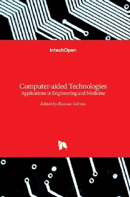 Computer-aided Technologies: Applications in Engineering and Medicine by Razvan Udroiu