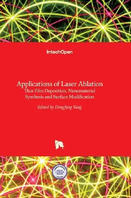 Applications of Laser Ablation: Thin Film Deposition, Nanomaterial Synthesis and Surface Modification by Dongfang Yang