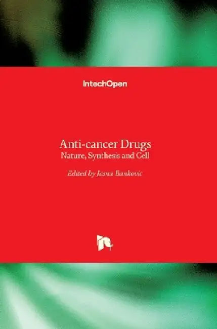 Anti-cancer Drugs: Nature, Synthesis and Cell by Jasna Bankovic