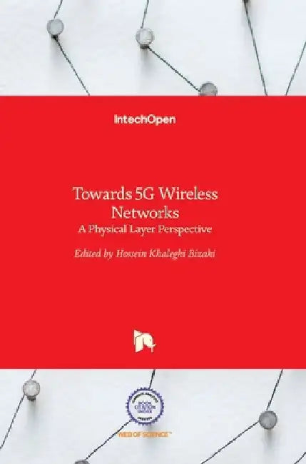 Towards 5G Wireless Networks: A Physical Layer Perspective by Hossein Khaleghi Bizaki
