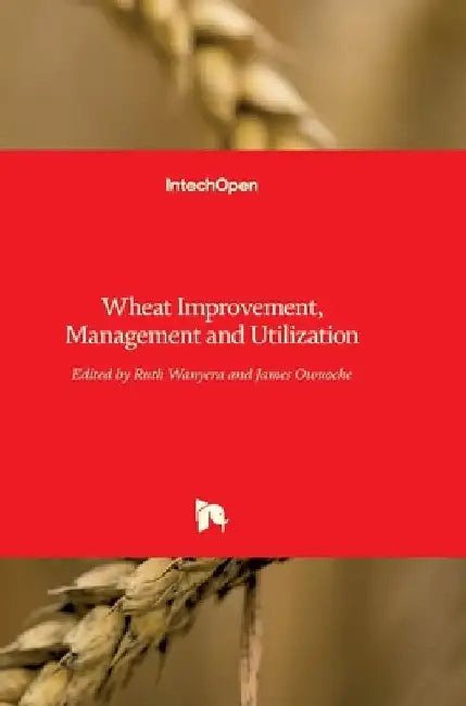 Wheat Improvement, Management and Utilization by Ruth Wanyera