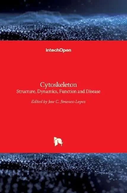 Cytoskeleton: Structure, Dynamics, Function and Disease by Jose C. Jimenez-Lopez
