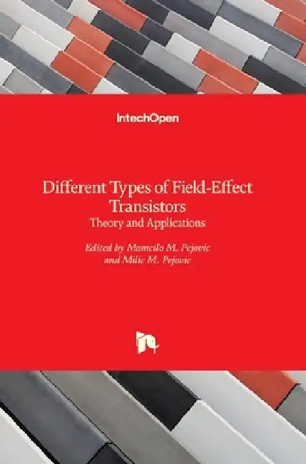 Different Types of Field-Effect Transistors: Theory and Applications by Momčilo Pejovic