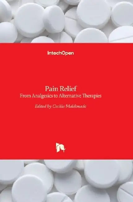 Pain Relief: From Analgesics to Alternative Therapies by Cecilia Maldonado