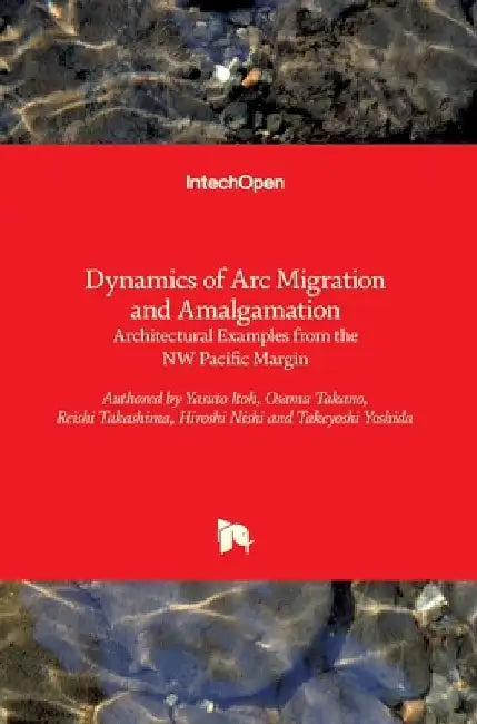 Dynamics of Arc Migration and Amalgamation: Architectural Examples from the NW Pacific Margin by Yasuto Itoh