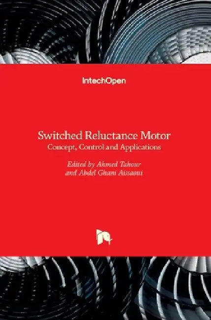 Switched Reluctance Motor: Concept, Control and Applications by Ahmed Tahour