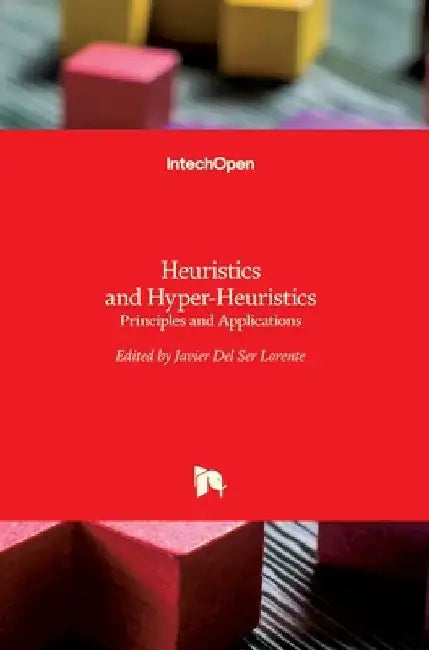 Heuristics and Hyper-Heuristics: Principles and Applications by Javier del Ser Lorente