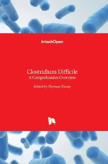 Clostridium Difficile: A Comprehensive Overview by Shymaa Enany