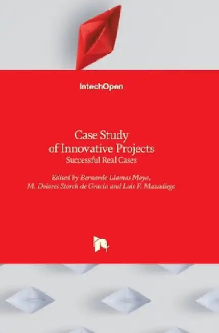 Case Study of Innovative Projects: Successful Real Cases by Bernardo Llamas