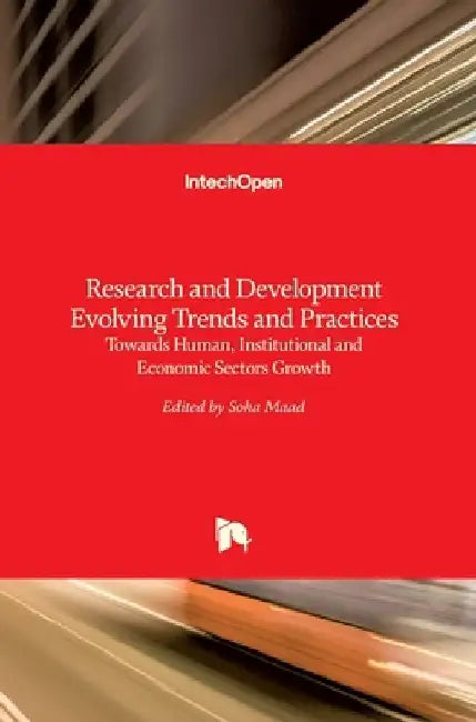 Research and Development Evolving Trends and Practices: Towards Human, Institutional and Economic Sectors Growth by Soha Maad