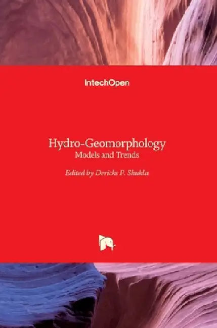 Hydro-Geomorphology: Models and Trends by Dericks Shukla