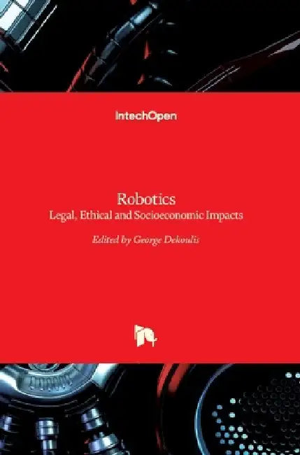 Robotics: Legal, Ethical and Socioeconomic Impacts by George Dekoulis