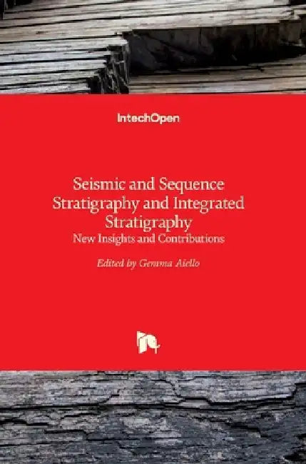 Seismic and Sequence Stratigraphy and Integrated Stratigraphy: New Insights and Contributions by Gemma Aiello