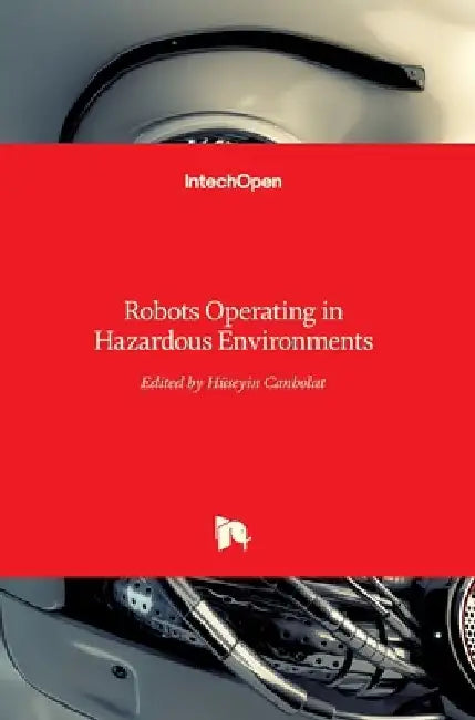 Robots Operating in Hazardous Environments by Hüseyin Canbolat