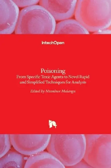 Poisoning: From Specific Toxic Agents to Novel Rapid and Simplified Techniques for Analysis by Ntambwe Malangu